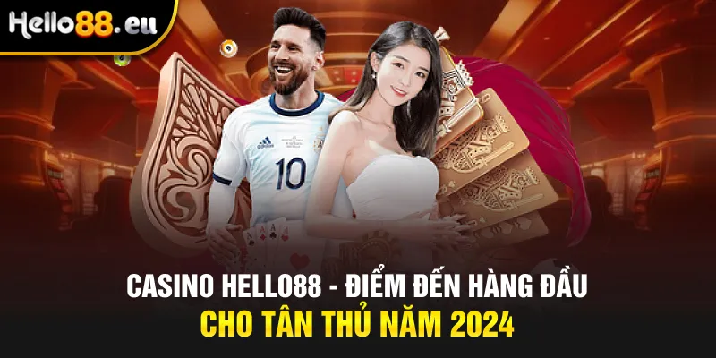 Casino Hello88 - Điểm Đến Hàng Đầu Cho Tân Thủ Năm 2024